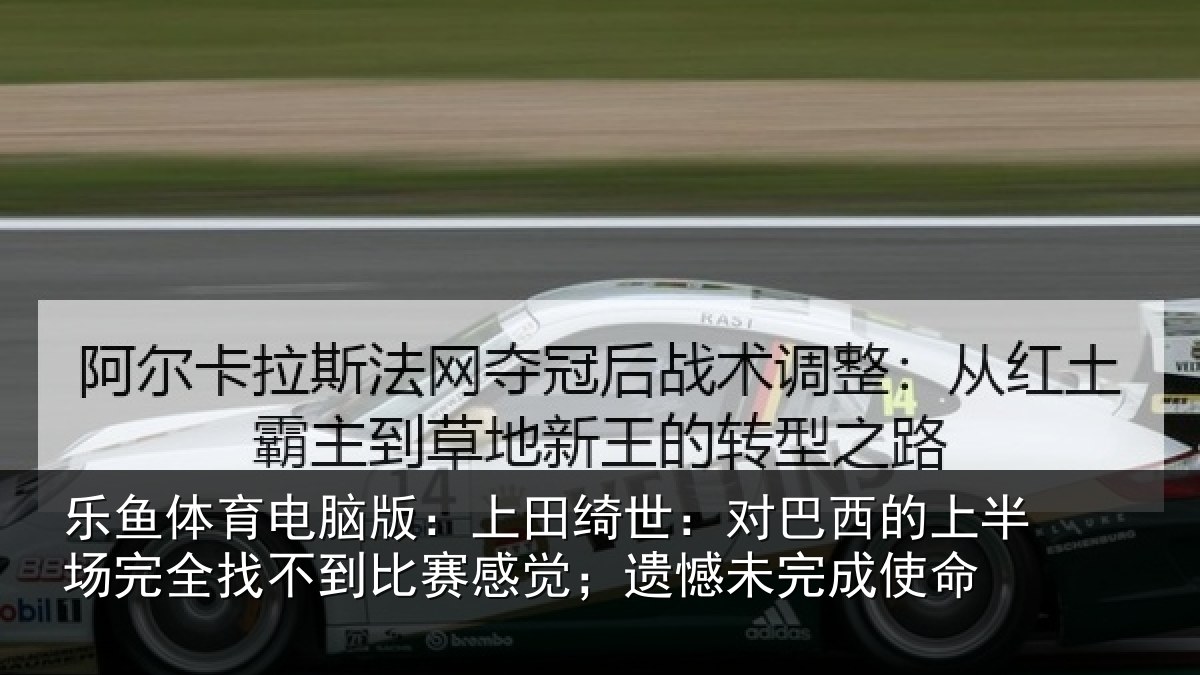 乐鱼体育电脑版:上田相关情况场完相关情况;遗憾未完成使命